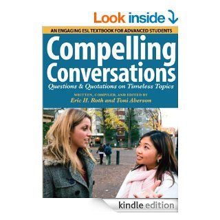 Compelling Conversations: Questions and Quotations on Timeless Topics   An engaging ESL textbook for Advanced ESL students eBook: Eric H. Roth, Laurie Selik: Kindle Store