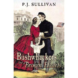Bushwhackers and Broken Hearts: Letters from Missouri during the Civil War: P. J. Sullivan: 9780741458827: Books