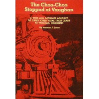 The choo choo stopped at Vaughan: A vivid and accurate account of Casey Jones' fatal train crash at Vaughan, Mississippi: Massena F Jones: Books
