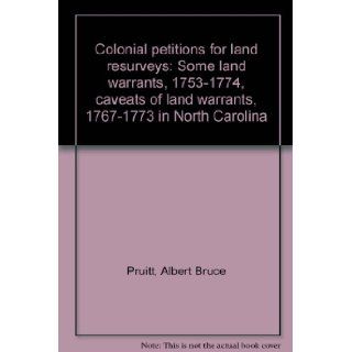 Colonial petitions for land resurveys: Some land warrants, 1753 1774, caveats of land warrants, 1767 1773 in North Carolina: Albert Bruce Pruitt: 9780944992470: Books