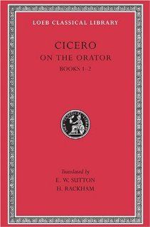 Cicero: On the Orator, Books I II (Loeb Classical Library No. 348) (English and Latin Edition) (9780674993839): Cicero, E. W. Sutton, H. Rackham: Books