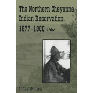 The Northern Cheyenne Indian Reservation, 1877 1900: Orlan Svingen: 9780870814860: Books