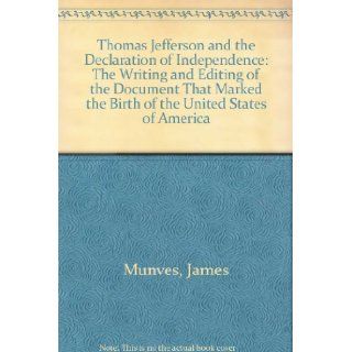 Thomas Jefferson and the Declaration of Independence: The Writing and Editing of the Document That Marked the Birth of the United States of America: James Munves: 9780684146577: Books