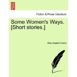 Some Women's Ways. [Short stories.]: Mary Angela Dickens: 9781241574956: Books