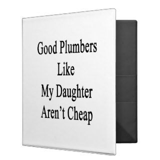 Good Plumbers Like My Daughter Aren't Cheap 3 Ring Binders