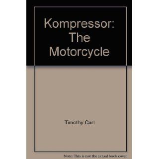 Kompressor: The Motorcycle: Timothy Carl: 9780971839106: Books