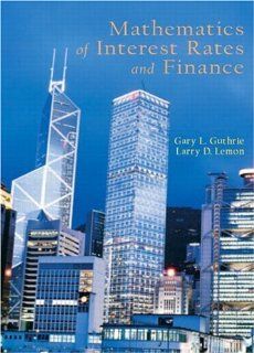 Mathematics of Interest Rates and Finance: Gary C. Guthrie, Larry D. Lemon: 9780130461827: Books
