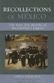 Recollections of Mexico The Last Ten Months of Maximilian's Empire (Latin American Silhouettes) (9780742553514) Samuel M. Basch, Fred D. Ullman Books