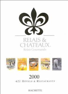 Relais and Chateaux: Relais Gourmands: 2000: 427 Hotels & Restaurants: Relais Gourmands: 9782012364684: Books