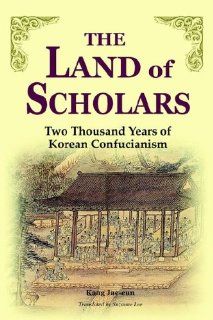 The Land of Scholars: Two Thousands Years of Korean Confucianism (9781931907378): Kang Jae eun: Books