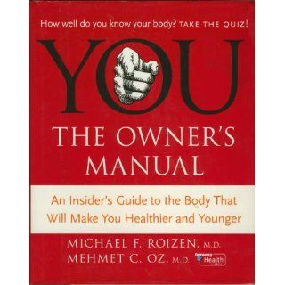 YOU: The Owner's Manual: An Insider's Guide to the Body that Will Make You Healthier and Younger: Michael F. Roizen, Mehmet C. Oz: 9780060765316: Books