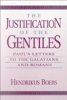 The Justification of the Gentiles: Paul's Letters to the Galatians and Romans: Hendrikus Boers: 9781565630116: Books
