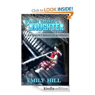 Ghost Chaser's Daughter ~ 22 Short Sinister Stories eBook: Emily Hill, Kathi Humphries: Kindle Store