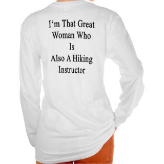 I'm That Great Woman Who Is Also A Hiking Instruct T shirts