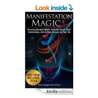 Manifestation Magic: Attracting Abundant Wealth, Incredible Health, Great Relationships, and Limitless Success Into Your Life eBook: Alvin Huang, Chris D'Cruz: Kindle Store