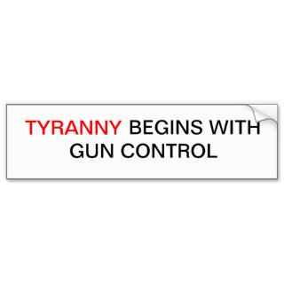 Tyranny begins with gun control bumper sticker
