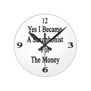 Yes I Became A Saxophonist For The Money Round Wall Clock