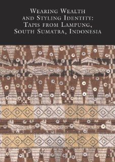 Wearing Wealth and Styling Identity: Tapis from Lampung, South Sumatra, Indonesia: Mary Louise Totton: 9780944722374: Books