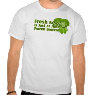 Fresh Broccoli is Nasty t shirts