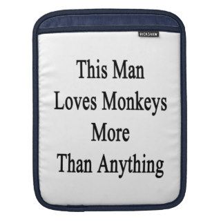 This Man Loves Monkeys More Than Anything Sleeve For iPads