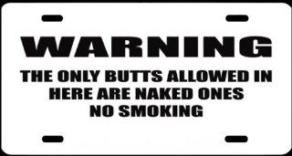 3, Metal Signs, ", WARNING THE ONLY BUTTS ALLOWED in HERE ARE NAKED ONES NO SMOKING, ", is a, Black, Vinyl, Computer Cut, DECAL, that Lasts for Years, Installed, on a, White, Powder Coated, Aluminum, Metal, a, Novelty, Metal Sign, MADE IN THE U.S