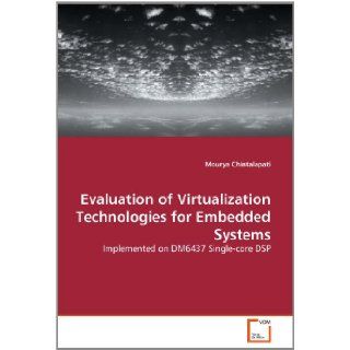 Evaluation of Virtualization Technologies for Embedded Systems Implemented on DM6437 Single core DSP Mourya Chintalapati 9783639335316 Books
