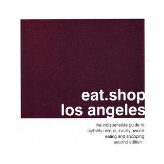 eat.shop los angeles: the indispensable guide to stylishly unique, locally owned eating and shopping (eat.shop guides): Agnes Baddoo: 9780978958800: Books