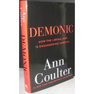 Demonic: How the Liberal Mob Is Endangering America: Ann Coulter: 9780307353481: Books
