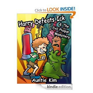 Harry Defeats Ick & The Evil Plaque Monsters   A Great Book for the 4 8 year old to easily inspire them to brush their teeth. eBook: Auntie Kim: Kindle Store