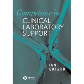 Competence in Clinical Laboratory Support: I. Grigor: 9780632064311: Books