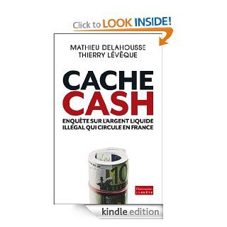 Cache Cash: Enqute sur l'argent liquide illgal qui circule en France (Flammarion Enquete) (French Edition) eBook: Mathieu Delahousse, Thierry Lvque: Kindle Store