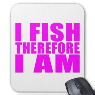 Funny Girl Fishing Quotes   I Fish Therefore I am Mouse Pad