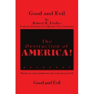 The Destruction of America: Good and Evil: Robert R Fiedler: 9781441526281: Books