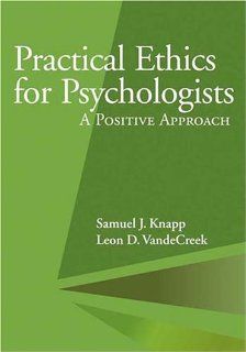 Practical Ethics for Psychologists A Positive Approach (9781591473268) Samuel J. Knapp, Leon D. Vandecreek Books