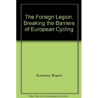The Foriegn Legion. Breaking the Barriers of European Cycling: Rupert Guinness: 9781856880350: Books