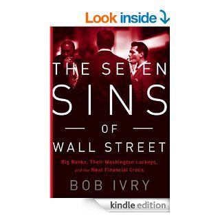 The Seven Sins of Wall Street Big Banks, their Washington Lackeys, and the Next Financial Crisis eBook Bob Ivry Kindle Store