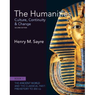 The Humanities: Culture, Continuity and Change, Book 1: Prehistory to 200 CE (2nd Edition) (Humanities: Culture, Continuity & Change) (9780205013302): Henry M. Sayre: Books