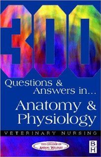 300 Questions and  Answers in Anatomy and Physiology for Veterinary Nurses, 2e (Veterinary Nursing) (9780750646956): CAW: Books