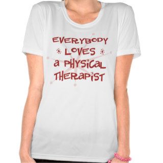 Everybody Loves A Physical Therapist T Shirts