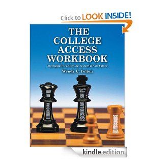 THE COLLEGE ACCESS WORKBOOKStrategically Positioning Yourself for the Future eBook Wendy C. Felton Kindle Store