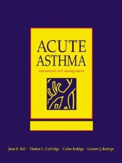 Acute Asthma: Assessment & Management (9780070260269): Thomas C. Corbridge, Jesse B. Hall, Carlos Rodrigo, Carlos Rodrigo, Gustavo J. Rodrigo: Books