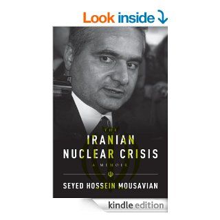 The Iranian Nuclear Crisis: A Memoir eBook: Seyed Hossein Mousavian: Kindle Store