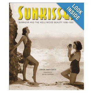 Sunkissed: Sunwear and the Hollywood Beauty 1930 1950: Joshua Curtis, Ann Rutherford: 9781888054774: Books