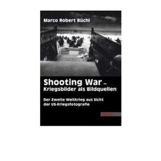 Shooting War   Kriegsbilder als Bildquellen: Der Zweite Weltkrieg aus Sicht der US Kriegsfotografie (Paperback)(German)   Common: By (author) Marco Robert B?chl: 0884865954193: Books