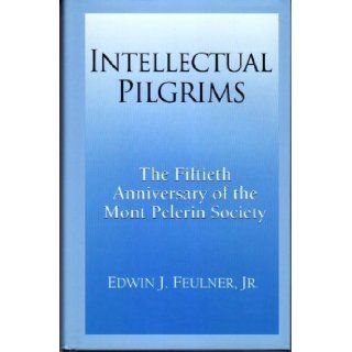 Intellectual pilgrims: The fiftieth anniversary of the Mont Pelerin Society: Edwin J Feulner: 9780891950790: Books