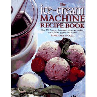 The Ice Cream Machine Recipe Book: Rosemary Moon: 9780785808756: Books