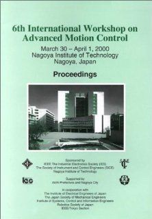 6th International Workshop on Advanced Motion Control: March 30 April 1, 2000 Nagoya Institute of Technology Nagoya, Japan : Proceedings: International Workshop on Advanced Motion Control (6th : 2000 : Nagoya Institute of Technology): 9780780359765: Books