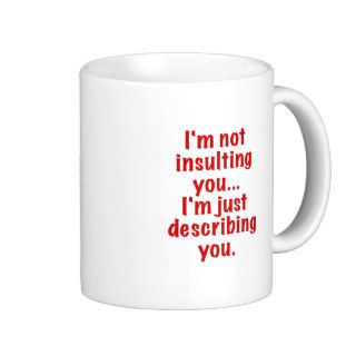 Im Not Insulting You Im Just Describing You Mug