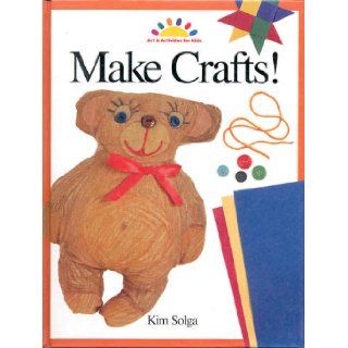 Make Crafts (Art & Activities for Kids ages 6 11) Kim Solga Books