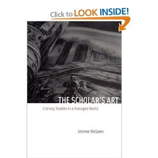 The Scholar's Art: Literary Studies in a Managed World (9780226500850): Jerome J. McGann: Books